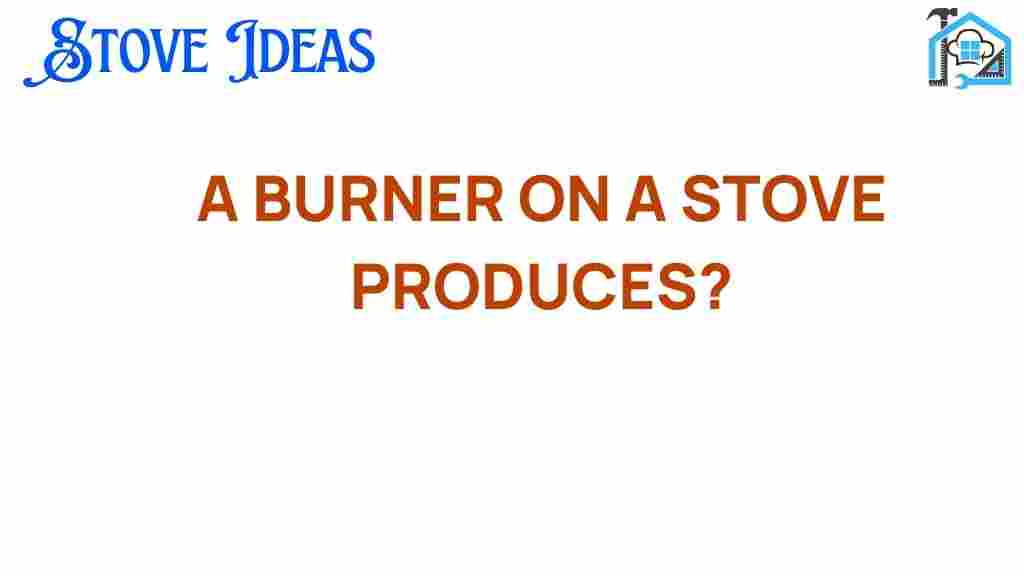 what-a-burner-on-a-stove-produces