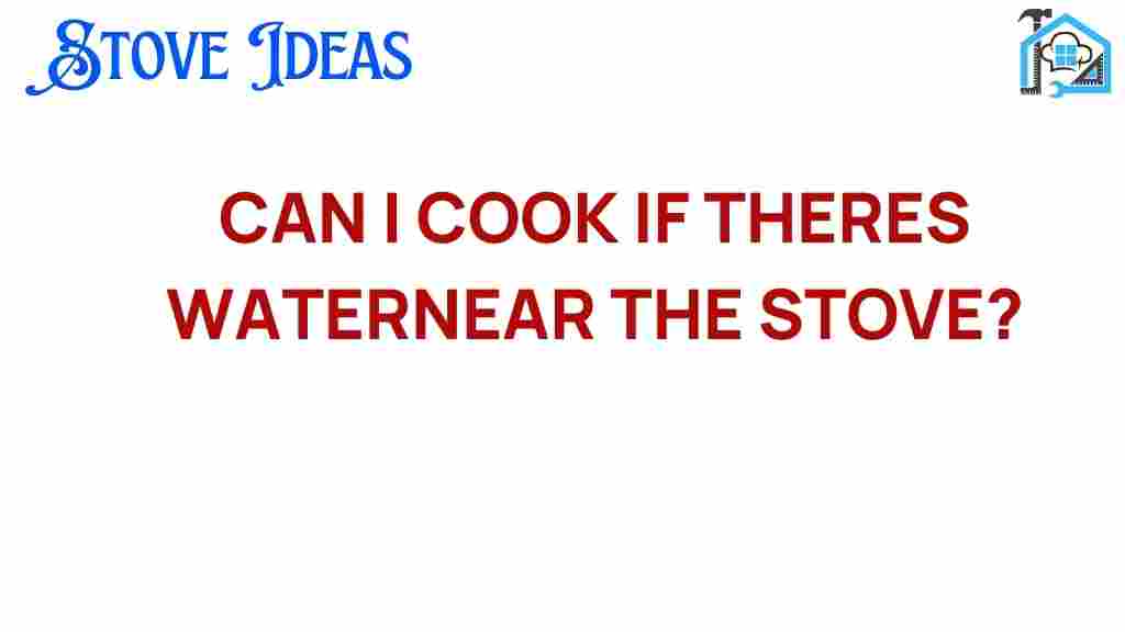 can-i-cook-if-theres-water-near-the-stove