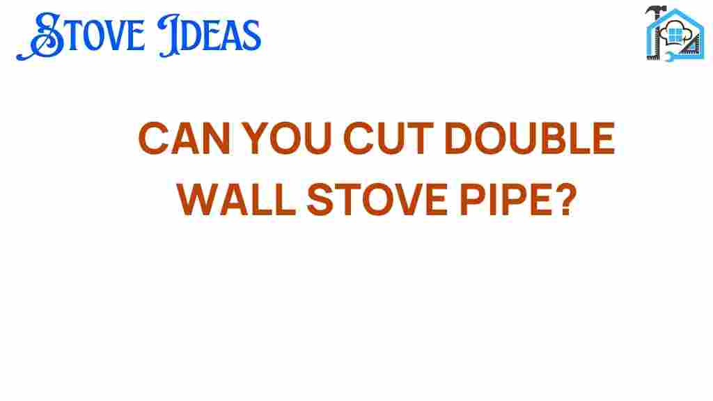 can-you-cut-double-wall-stove-pipe