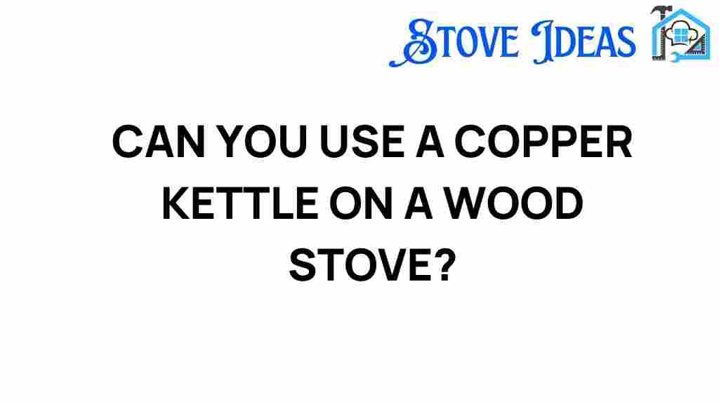 can-you-use-a-copper-kettle-on-a-wood-stove