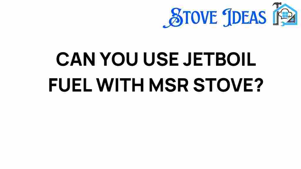 can-you-use-jetboil-fuel-with-msr-stove