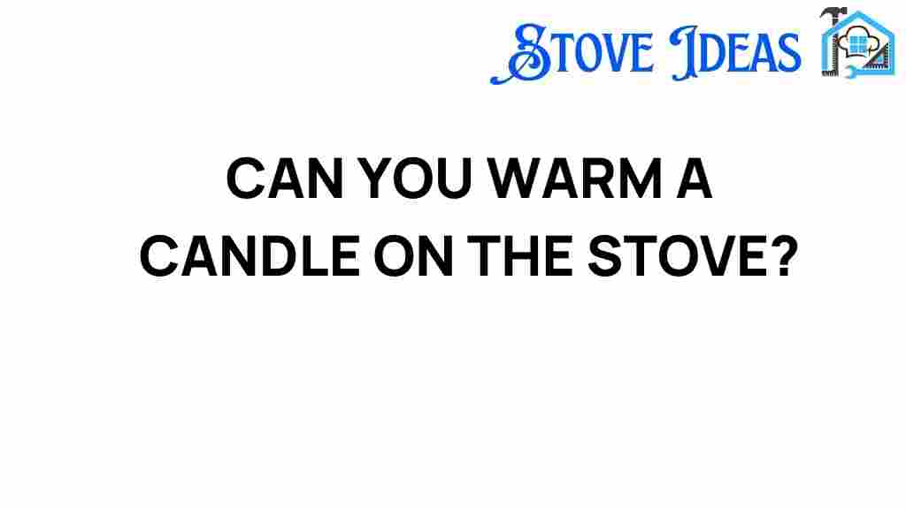 can-you-warm-a-candle-on-the-stove