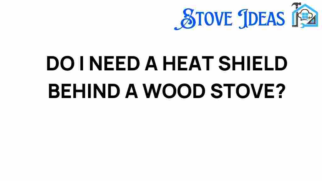 do-i-need-a-heat-shield-behind-a-wood-stove