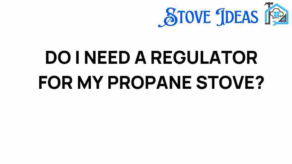 do-i-need-a-regulator-for-my-propane-stove
