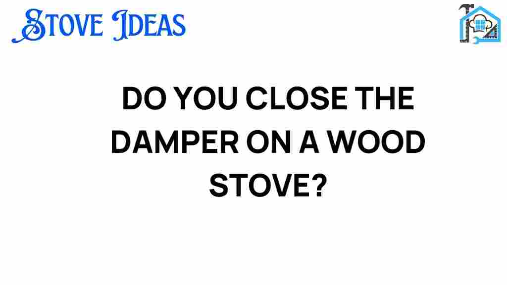 do-you-close-the-damper-on-a-wood-stove