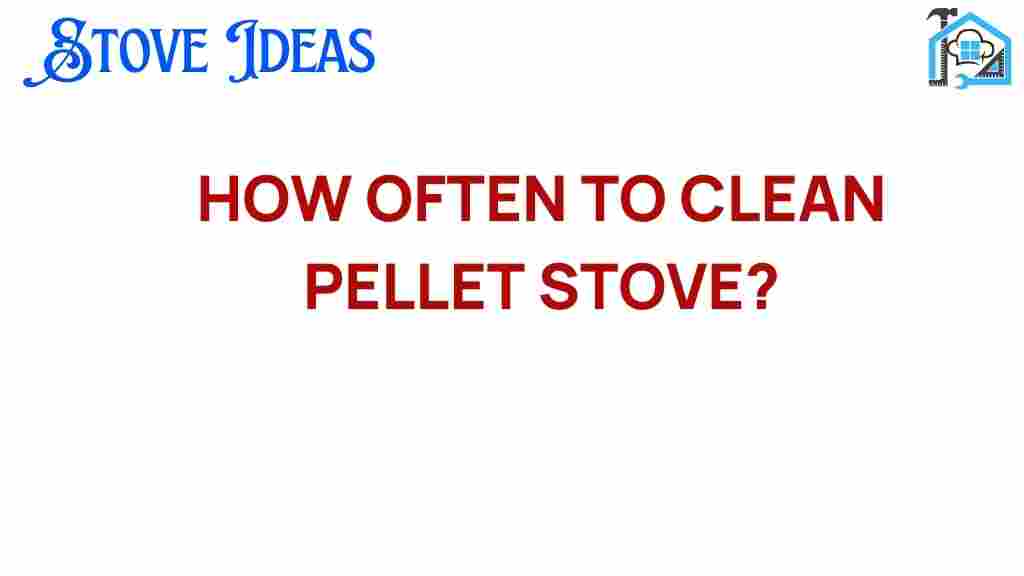 how-often-to-clean-pellet-stove