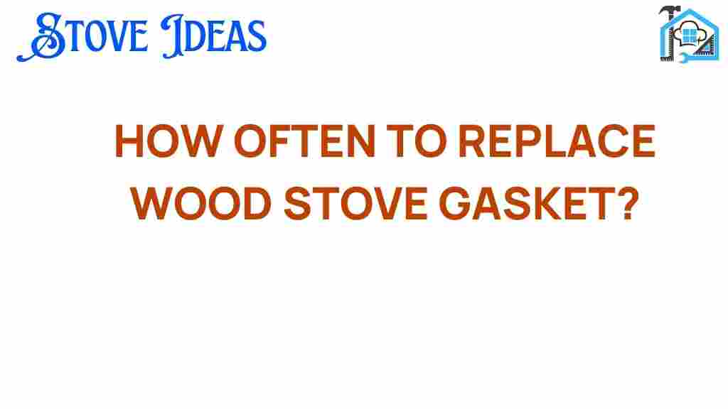 how-often-to-replace-wood-stove-gasket