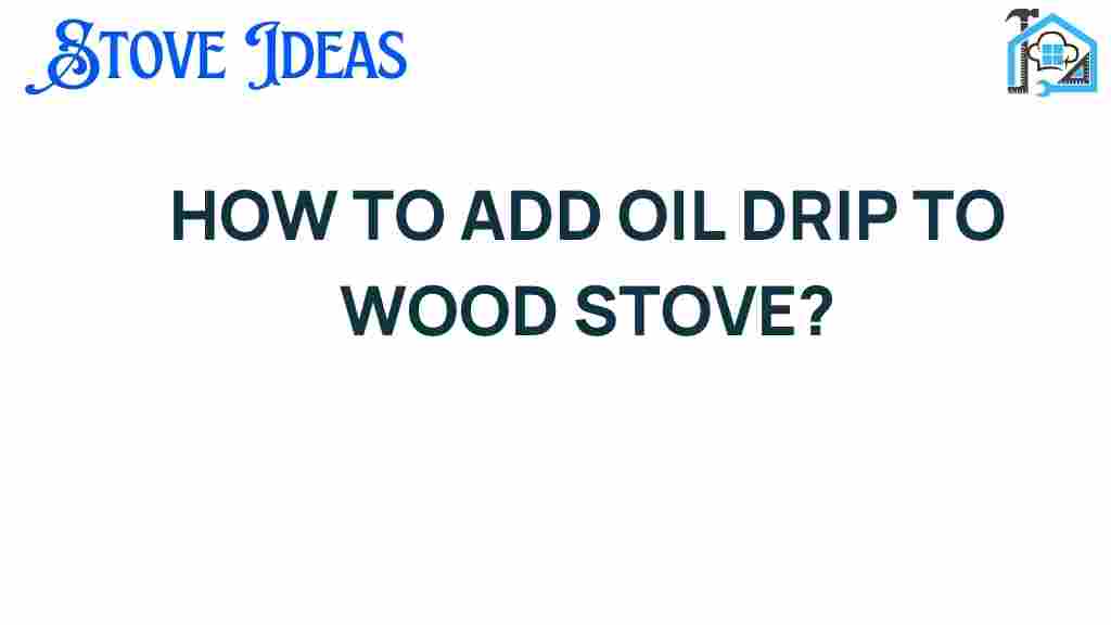 add-oil-drip-wood-stove
