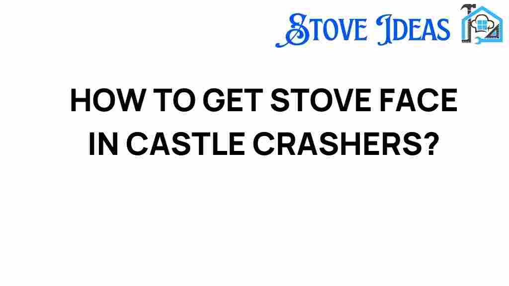 how-to-get-stove-face-in-castle-crashers