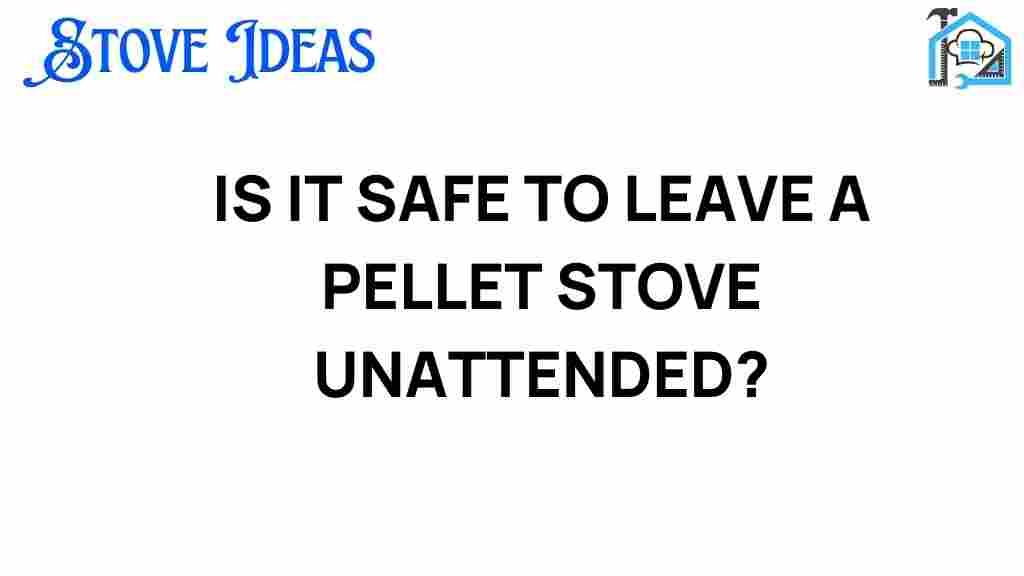 is-it-safe-to-leave-a-pellet-stove-unattended