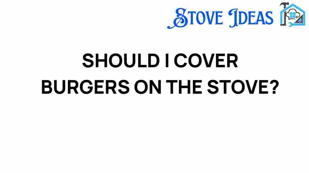 should-i-cover-burgers-on-the-stove