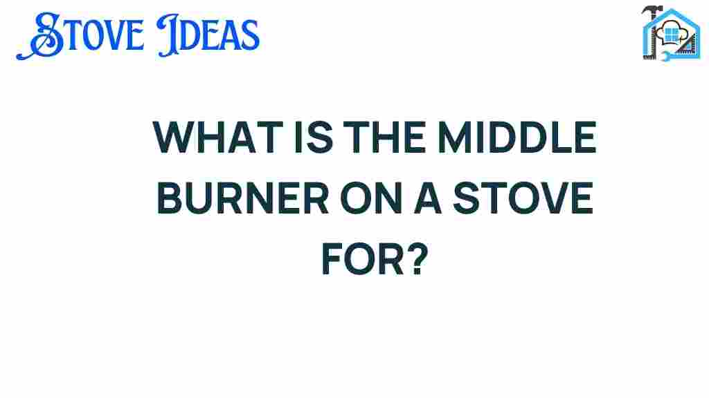 what-is-the-middle-burner-on-a-stove-for